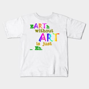 Earth Without Art Is Just Eh Kids T-Shirt